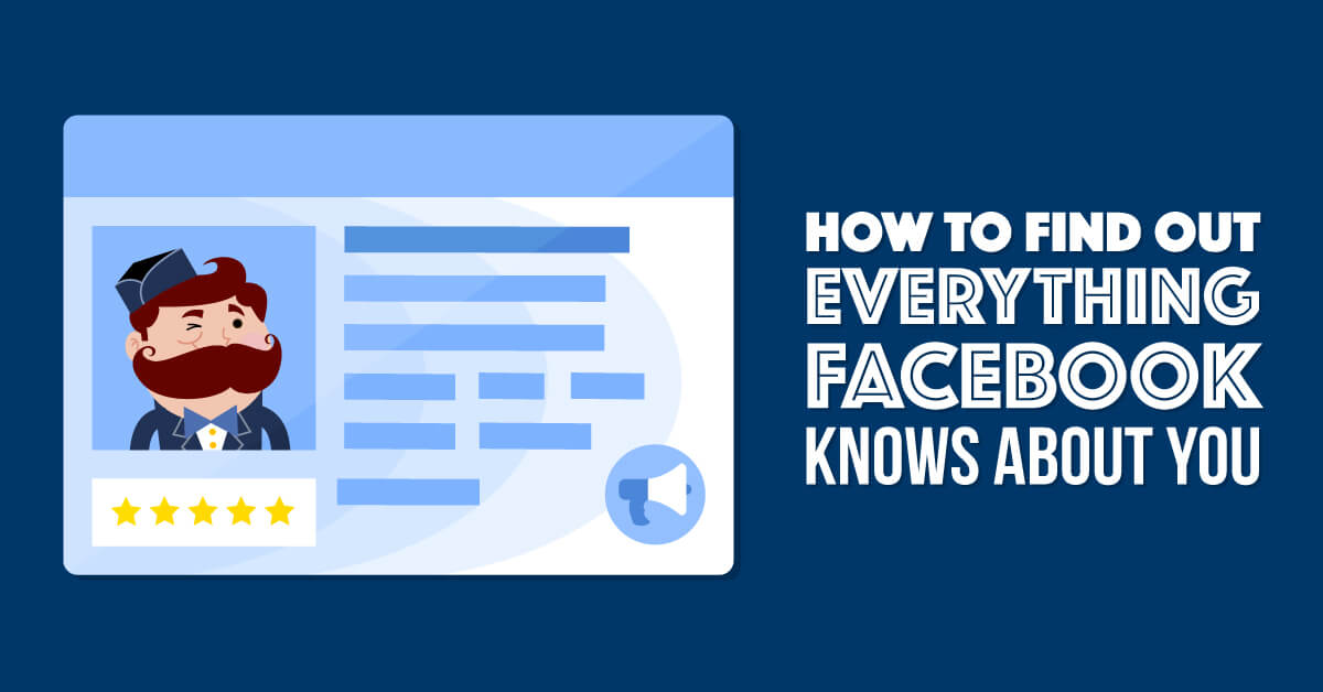 Find Out Everything Facebook Knows About You